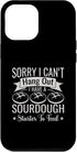iPhone 14 Plus Sorry I Cant Hangout I Have A Sourdough Starter Bread Bakery Case...