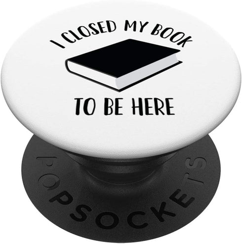 I Closed My Book to Be Here, Funny Book Lover, Reader PopSockets Swappable PopGrip...