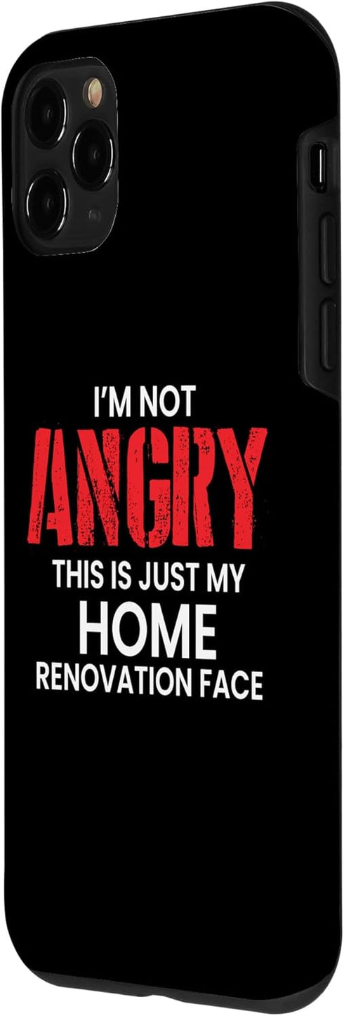 iPhone 11 Pro Im Not Angry This Is Just My Home Renovation Face Case...