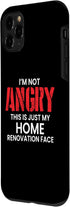 iPhone 11 Pro Im Not Angry This Is Just My Home Renovation Face Case...
