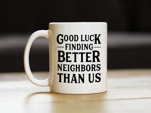 Good Luck Finding Better Neighbors Than Us - Funny Coffee Mug Gifts for Neighbors Moving Away - 11oz White Ceramic Mug...