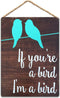 If You're A Bird I'm A Bird - Hand Painted - Wood Sign - House Sign 12x16 in / 30x40 cm...