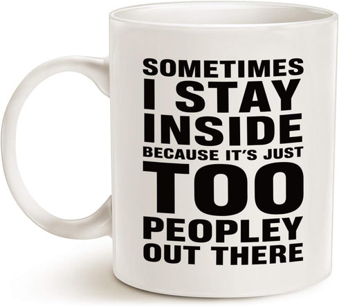 Funny Introvert Coffee Mug, Sometimes I Stay Inside Because It's Just Too Peopley Out There Unique Holiday or Birthday Gifts Cup White, 11 Oz...