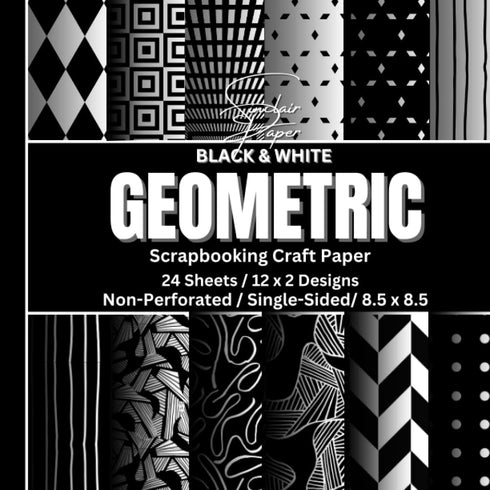 GEOMETRIC SCRAPBOOKING CRAFT PAPER - BLACK & WHITE: Multi-Purpose Craft Paper/8.5x8.5/ 24 Non-Perforated Sheets/ 12 x 2 Single-Sided Designs/ ... ...