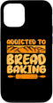 iPhone 13 Funny Addicted To Bread Baking Quote Bread Making Saying Case...