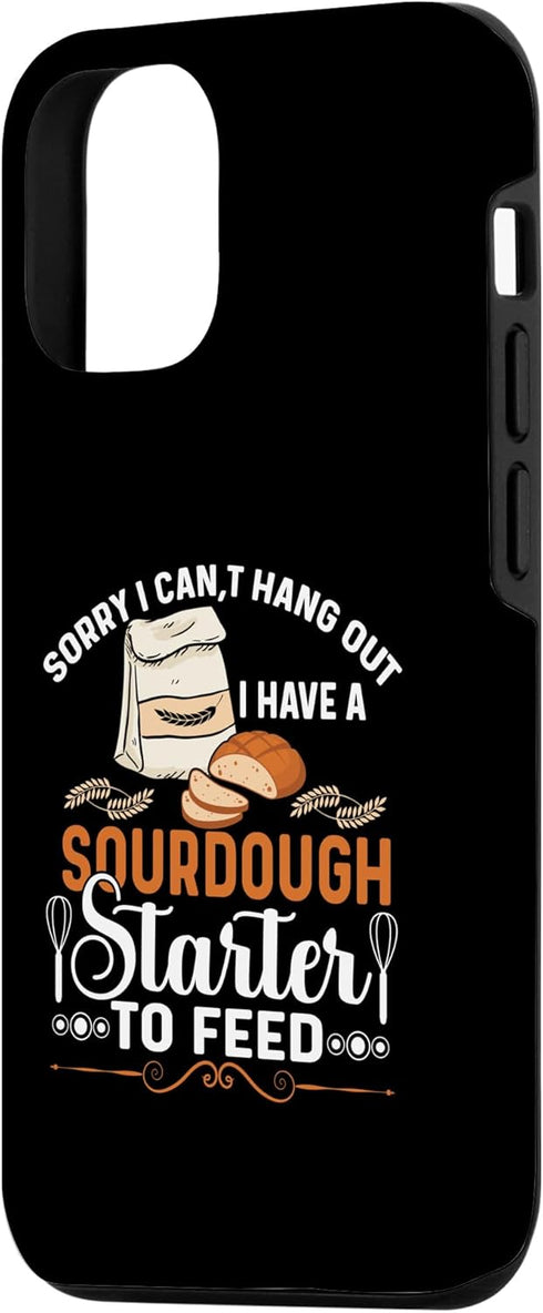 iPhone 12/12 Pro Sorry I Cant Hangout I Have A Sourdough Starter Bread Bakery Case...