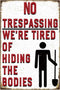 Funny No Trespassing Sign, Metal Warning Tin Signs, We Are Tired of Hiding the Bodies, Yard Sign Garage Farm Garden Wall Decor Plaque Outdoor for ...