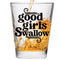 Good Girls Swallow Shot Glass - Funny Shot Glass - Makes a Funny Gift for Women and Hilarious Bachelorette Party Shot Glasses Funny Gift - Cute Sh...