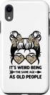 iPhone XR It's Weird Being The Same Age As Old People Messy Bun Case...