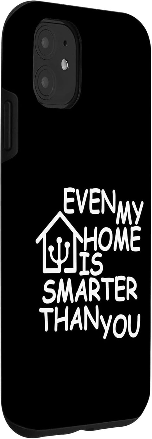 iPhone 11 Even My Home Is Smarter Than You Case...