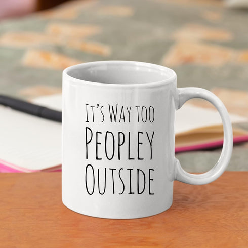 Funny Mug For Introvert Anti Social People Its Way Too Peopley Outside Gift Cup 11 oz White Ceramic Mugs Sarcastic Personal Mug...