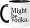 3dRose Might Be Vodka Black Two Tone Mug, 11 oz...