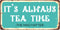 929HS It’s Always Tea Time 5"x10" Aluminum Hanging Novelty Sign...