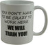 Rogue River Tactical Funny Novelty Coffee Mug- You Don't Have to Be Crazy to Work Here We Will Train You Cup, Great Gift Idea for Employee, Boss a...
