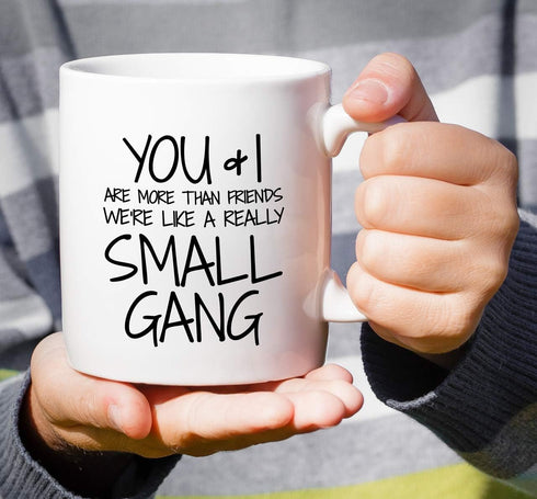 Retreez Funny Mug - You & I are More Than Friends We're a Small Gang 11 Oz Ceramic Coffee Mugs - Funny, Sarcasm, Sarcastic, Motivational, Inspirat...