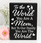 Mom Gift Sign - Handmade Wooden Quote Plaque for Mothers Day, Birthday, Christmas - Wall or Tabletop Home Decor, You are the World...
