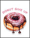 Posterizer 1 pcs-donut give up- funny unique quote-Comedy Art-Motivational & Inspirational Art-Gift for Daughter, Son, Kids-decor for Girls, Teens...