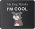 My Dog Thinks I'm Cool Adult Humor Novelty Sarcastic Funny Mousepad - Gaming 9.5 Inch Mouse Mat - Pet Dog Lovers Birthday Gifts for Friends, Cowor...
