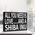 JennyGems Shiba Inu Gifts, All You Need Is Love and a Shiba Inu Wooden Sign, Shelf Decor and Wall Hanging, Made in USA...