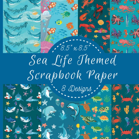 Sea Life Themed Scrapbook Paper: 8.5" x 8.5", 8 Designs, Crab, Sea Turtle, Dolphin, Octopus, Shark, Lobster, Whale And Fish Scrapbook Paper...