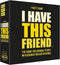 Hygge Games I Have This Friend - The Party Game for Normal People with Seriously Messed up Friends , Black...