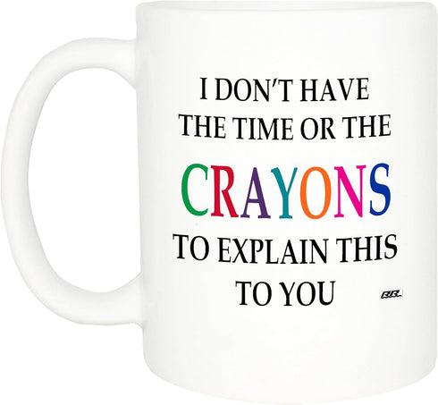 Rogue River Tactical Funny Sarcastic Coffee Mug - I Don't Have the Time or The Crayons to Explain This to You Mug, 11 Oz, White...