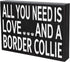 JennyGems All You Need Is Love and a Border Collie - Wooden Gift Sign for Border Collie Owners - Rustic Home Decor for Dog Lovers - 8x6x1.5...