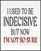 Posterizer 1 pcs-I Used To Be Indecisive-Funny Sarcastic Quote-Comedy Art- Gift for Men Women Entrepreneur Teens-Living Room Bedroom Decor- unfram...