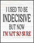Posterizer 1 pcs-I Used To Be Indecisive-Funny Sarcastic Quote-Comedy Art- Gift for Men Women Entrepreneur Teens-Living Room Bedroom Decor- unfram...