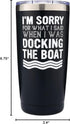 Boat Tumbler | I'm Sorry for What I Said When I Was Docking the Boat - Boat Captain 20oz Tumbler - Lake Life- Stainless Steel Construction for Lon...