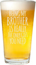 Veracco Being My Brother Is Really The Only gifts You Need Beer Pint Father's Day Christmas (Clear, Glass)...