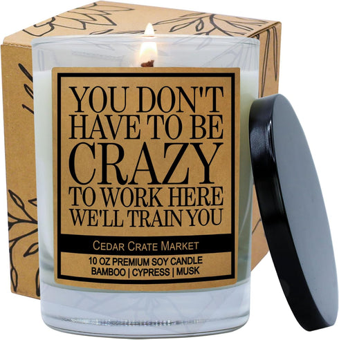 Cedar Crate Market -You Don't Have to Be Crazy to Work Here - Funny Candle Gift for Coworkers, Inspirational New Job Gift for Women, Men, Boss Lad...