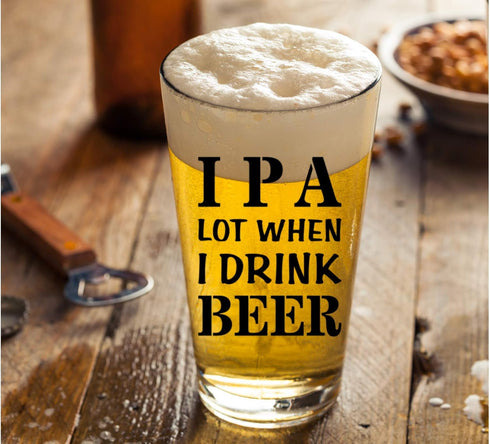 IPA A Lot When I Drink Beer Funny Gift Glasses For Pint Lover- Glass Mug Mugs Gift Sayings Funny Birthday Christmas Holiday Present For Dad Mom Gr...