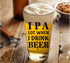 IPA A Lot When I Drink Beer Funny Gift Glasses For Pint Lover- Glass Mug Mugs Gift Sayings Funny Birthday Christmas Holiday Present For Dad Mom Gr...