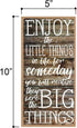 Honey Dew Gifts Wall Hanging Decorative Wood Sign, Enjoy the Little Things in Life for Someday You Will Realize They Were the Big Things 5 inch by...