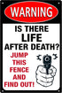 Is There Life After Death? Jump This Fence And Find Out! Sign Aluminum Warning No Trespassing Sign Funny Beware Of Sign 8x12 Inches...