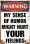 Funny Sarcastic Metal Signs Warning My Sense of Humor Might Hurt Your Feelings For Garage Man Cave Bar Home Bedroom Sign Wall Decor Tin Signs 8"x1...