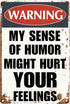 Funny Sarcastic Metal Signs Warning My Sense of Humor Might Hurt Your Feelings For Garage Man Cave Bar Home Bedroom Sign Wall Decor Tin Signs 8"x1...