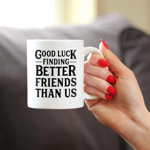 Good Luck Finding Better Friends Than Us - Funny Coffee Mug Gifts for Friends Moving Away - 11oz White Ceramic Mug...