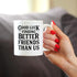 Good Luck Finding Better Friends Than Us - Funny Coffee Mug Gifts for Friends Moving Away - 11oz White Ceramic Mug...