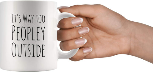 Funny Mug For Introvert Anti Social People Its Way Too Peopley Outside Gift Cup 11 oz White Ceramic Mugs Sarcastic Personal Mug...