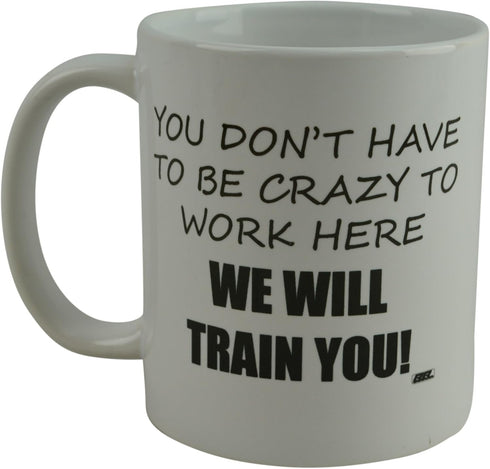 Rogue River Tactical Funny Novelty Coffee Mug- You Don't Have to Be Crazy to Work Here We Will Train You Cup, Great Gift Idea for Employee, Boss a...