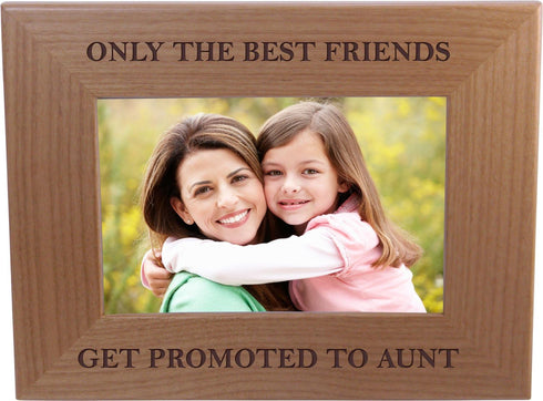 Only The Best Friends Friends Promoted to Aunt - 4x6 Inch Wood Picture Frame - Great Gift for Birthday for Sister, Sisters, Aunts...