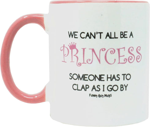 Funny Guy Mugs We Can't All Be A Princess Someone Has To Clap As I Go By Ceramic Coffee Mug - 11oz - Ideal Funny Coffee Mug for Women and Men - Hi...