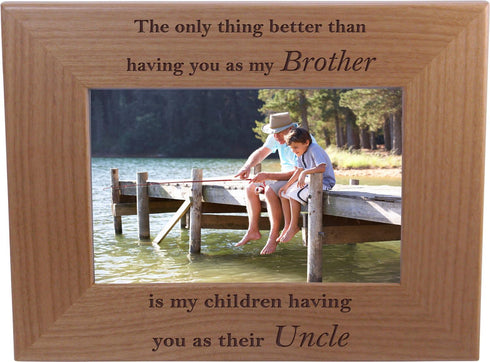 The only Thing Better Than Having You as My Brother is My Children Having You as Their Uncle - 4x6 Inch Wood Picture Frame - Great Gift for Birthd...