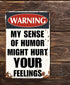 Funny Sarcastic Metal Signs Warning My Sense of Humor Might Hurt Your Feelings For Garage Man Cave Bar Home Bedroom Sign Wall Decor Tin Signs 8"x1...