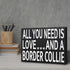 JennyGems All You Need Is Love and a Border Collie - Wooden Gift Sign for Border Collie Owners - Rustic Home Decor for Dog Lovers - 8x6x1.5...