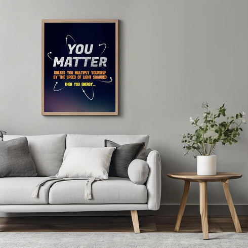 Posterizer 1 pcs-funny quote-you matter or you energy-Science & Medical Art-Comedy Art-Gift for Daughter, Son, Kids-School and classroom art- UNFR...