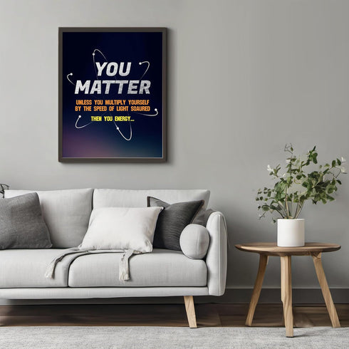 Posterizer 1 pcs-funny quote-you matter or you energy-Science & Medical Art-Comedy Art-Gift for Daughter, Son, Kids-School and classroom art- UNFR...