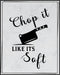 Posterizer 1 pcs-Kitchen Print-Funny Quotes-chop it like it's soft-Kitchen & Bar Art-Comedy Art-Art Poster Print for Home, Office, Store, Bar- unf...